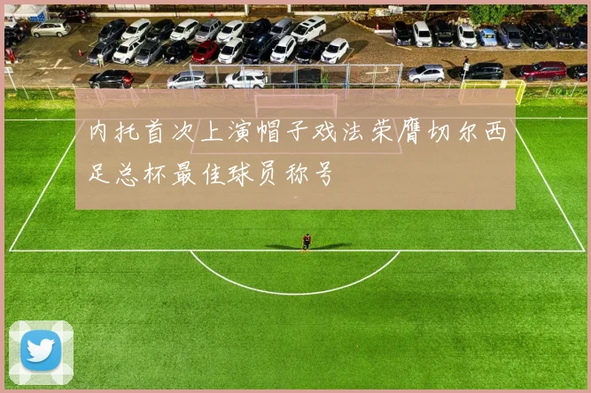 内托首次上演帽子戏法荣膺切尔西足总杯最佳球员称号